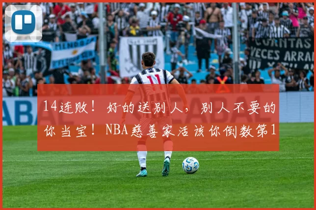 14连败！好的送别人，别人不要的你当宝！NBA慈善家活该你倒数第1