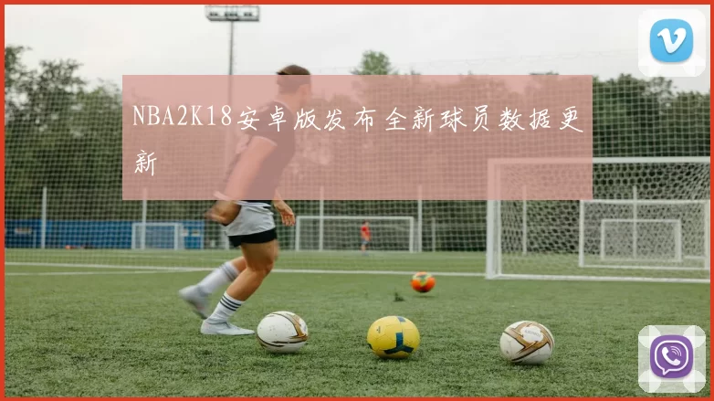 NBA2K18安卓版发布全新球员数据更新