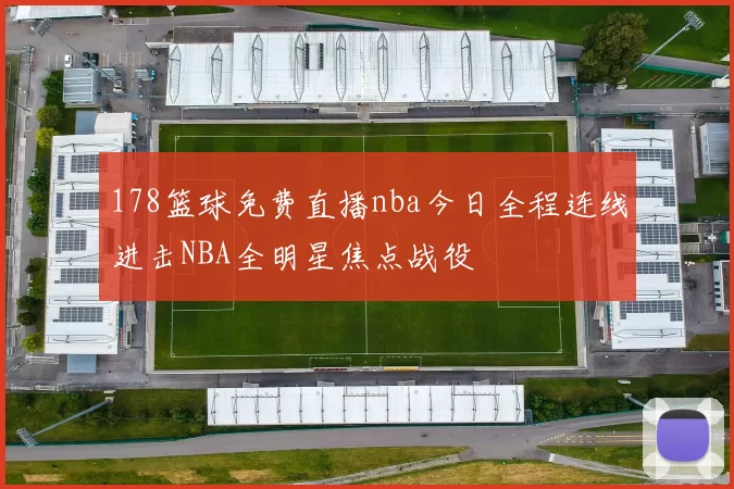 178篮球免费直播nba今日全程连线进击NBA全明星焦点战役