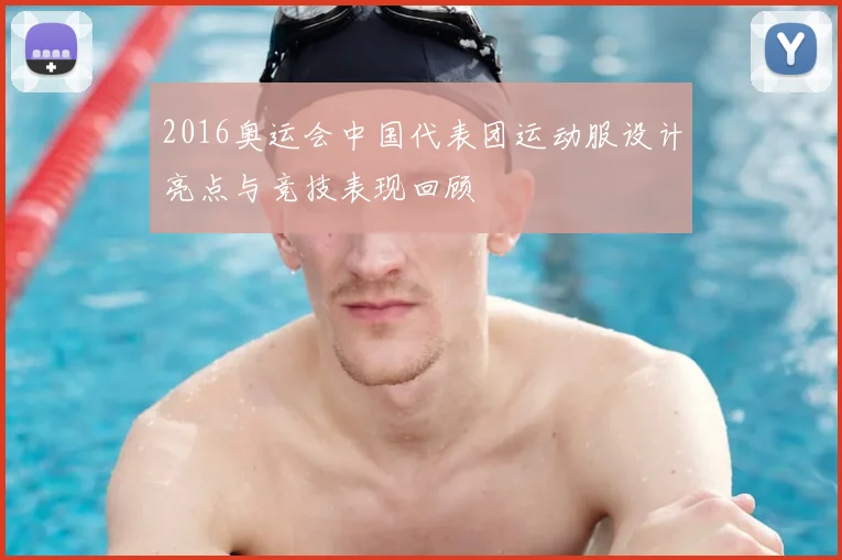 2016奥运会中国代表团运动服设计亮点与竞技表现回顾