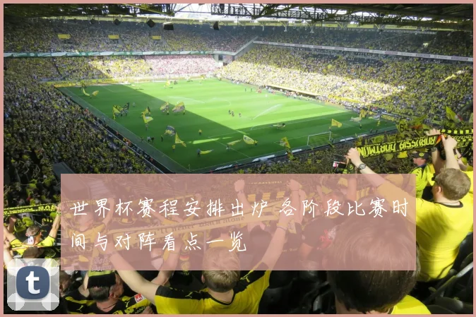 世界杯赛程安排出炉 各阶段比赛时间与对阵看点一览