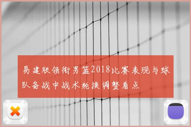 易建联领衔男篮2018比赛表现与球队备战中战术轮换调整看点