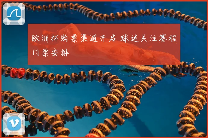 欧洲杯购票渠道开启 球迷关注赛程门票安排