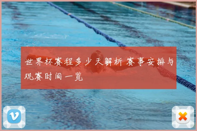 世界杯赛程多少天解析 赛事安排与观赛时间一览