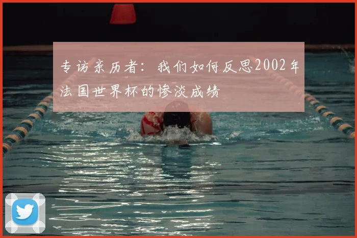 专访亲历者:我们如何反思2002年法国世界杯的惨淡成绩